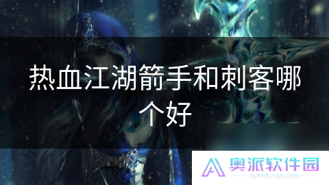 热血江湖箭手和刺客哪个好