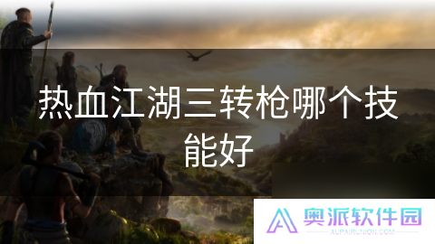 热血江湖三转枪哪个技能好