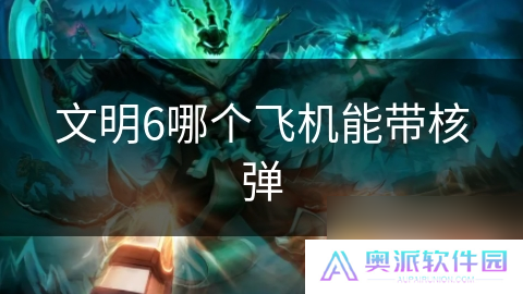 文明6哪个飞机能带核弹