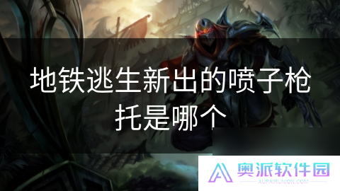 地铁逃生新出的喷子枪托是哪个