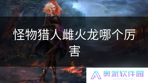 怪物猎人雌火龙哪个厉害