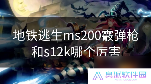 地铁逃生ms200霰弹枪和s12k哪个厉害